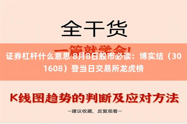 证券杠杆什么意思 8月8日股市必读：博实结（301608）登当日交易所龙虎榜