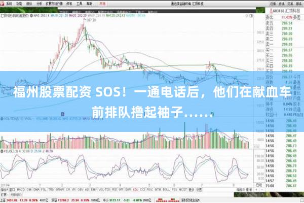 福州股票配资 SOS！一通电话后，他们在献血车前排队撸起袖子……